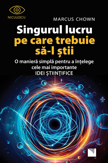 Singurul lucru pe care trebuie să-l ştii. O manieră simplă pentru a înţelege cele mai importante idei ştiinţifice – Marcus Chown