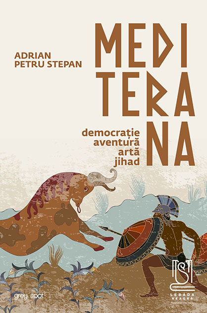Mediterana: democrație, aventură, artă, jihad – Adrian Petru Stepan